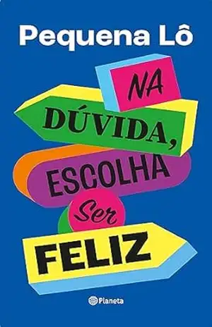 Na dúvida, escolha ser feliz - Pequena Lô