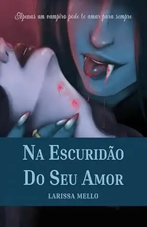 Na Escuridão Do Seu Amor (ETERNOS IMORTAIS Livro 1) – Larissa Mello