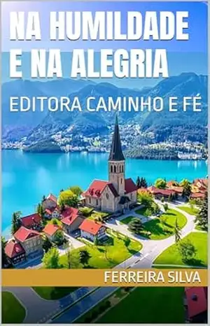 NA HUMILDADE E NA ALEGRIA: EDITORA CAMINHO E FÉ – FERREIRA SILVA