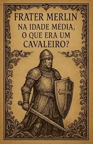 Na Idade Média, o que era um Cavaleiro? Frater Merlin – Marcelo Ramalho Gomes – 33 – SII – NNDNN – Marcelo Ramalho  Gomes