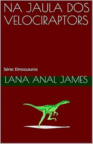 NA JAULA DOS VELOCIRAPTORS: Série: Dinossauros – LANA ANAL JAMES