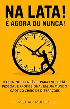 Capa do livro Na Lata! É Agora ou Nunca!: O Guia Indispensável Para Evolução Pessoal e Profissional em um Mundo Caótico Cheio de Distrações. - Michael Muller