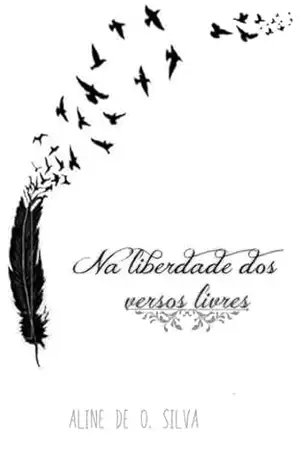 Na Liberdade Dos Versos Livres – Aline Oliveira De Silva Na Liberdade Dos Versos Livres – Aline Oliveira De Silva