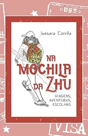 Na Mochila da Zhu: Viagens, Aventuras, Escolhas – Jussara Corrêa