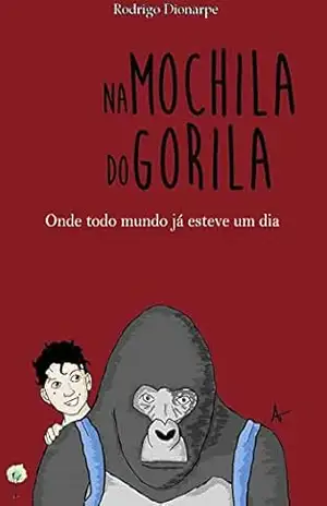 Na mochila do gorila: Onde todo mundo já esteve um dia – Rodrigo Dionarpe