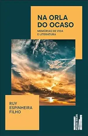 Na orla do ocaso: memórias de vida e literatura – Ruy Espinheira Filho
