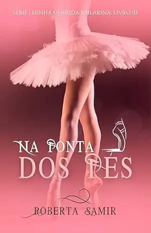 NA PONTA DOS PÉS: MINHA QUERIDA BAILARINA 3 - ROBERTA SAMIR NA PONTA DOS PÉS: MINHA QUERIDA BAILARINA 3 - ROBERTA SAMIR