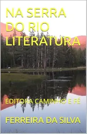 NA SERRA DO RIO LITERATURA: EDITORA CAMINHO E FÉ (SERIE LETRAS E PALAVRAS Livro 1) – FERREIRA DA SILVA NA SERRA DO RIO LITERATURA: EDITORA CAMINHO E FÉ (SERIE LETRAS E PALAVRAS Livro 1) – FERREIRA DA SILVA