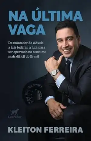 Na última vaga: De montador de móveis a juiz federal: a luta para ser aprovado no concurso mais difícil do Brasil – Kleiton Ferreira