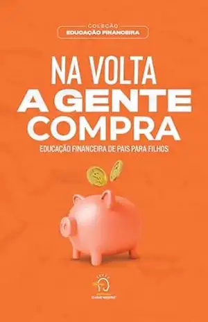 Na Volta a Gente Compra: Educação Financeira Para Todas As Idades (Coleção Educação Financeira) – Rogério Vale