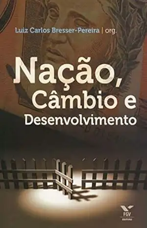 Nação, câmbio e desenvolvimento – Luiz Carlos Bresser-Pereira