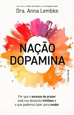 Nação dopamina: Por que o excesso de prazer está nos deixando infelizes e o que podemos fazer para mudar (leia também Nação tarja preta) – Dra. Anna Lembke
