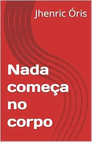 Nada começa no corpo (A mente como campo de criação Livro 1) – Jhenric  Óris