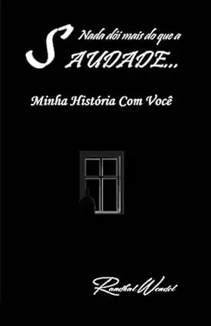 Nada Dói Mais Do Que A Saudade: Minha História Com Você – Randhal Wendel Fernando de Souza Santos