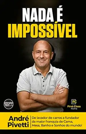 Capa do livro Nada é Impossível: André Pivetti – De Lavador de Carros a fundador da Maior Franquia de Cama...; - André Pivetti
