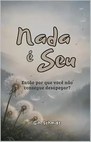 Nada é seu: então por que você não consegue desapegar? – Gih Schmidt