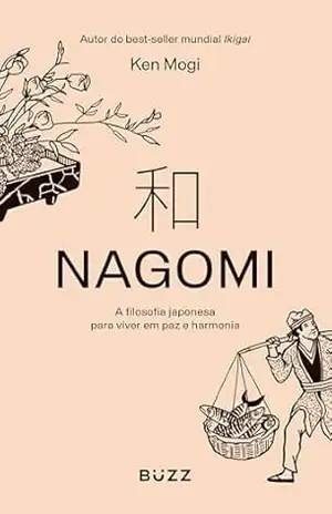 Nagomi: A filosofia japonesa para viver em paz e harmonia – Ken Mogi