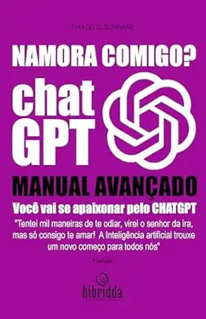 Capa do livro Namora comigo? Você vai se apaixonar pelo CHATGPT!: ''Tentei mil maneiras de te odiar, virei o senhor da ira, mas só consigo te amar! A Inteligência artificial trouxe um novo começo para todos nós'' - thiago schwanz