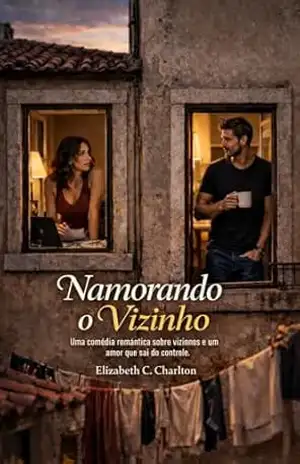Namorando o Vizinho: Uma comédia romântica sobre f vizinhos e um amor que sai do controle. – Elizabeth  C. Charlton