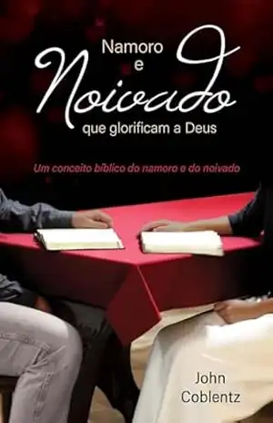 NAMORO E NOIVADO QUE GLORIFICAM A DEUS: Um conceito bíblico do namoro e do noivado – John Coblentz NAMORO E NOIVADO QUE GLORIFICAM A DEUS: Um conceito bíblico do namoro e do noivado – John Coblentz
