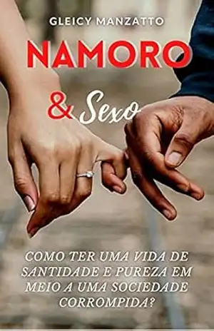 NAMORO & Sexo: Como ter uma vida de santidade e pureza em meio a uma sociedade corrompida? – Gleicy Manzatto NAMORO & Sexo: Como ter uma vida de santidade e pureza em meio a uma sociedade corrompida? – Gleicy Manzatto