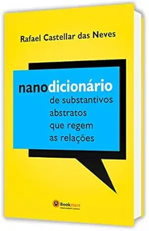 Nanodicionário de Substantivos Abstratos: Que Regem os Relacionamentos – Rafael Castellar das Neves