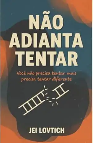Capa do livro Não adianta tentar: Você não precisa tentar mais precisa tentar diferente - Jei Lovitch