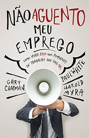 Capa do livro Não aguento meu emprego: Como viver bem num ambiente de trabalho que faz mal - Gary Chapman