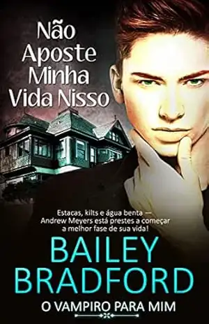 Não Aposte Minha Vida Nisso: Don’t Stake My Life on It (O Vampiro para Mim Livro 2) – Bailey Bradford Não Aposte Minha Vida Nisso: Don’t Stake My Life on It (O Vampiro para Mim Livro 2) – Bailey Bradford