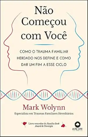 Não começou com você: como o trauma familiar herdado nos define e como dar um fim a esse ciclo – Mark Wolynn Não começou com você: como o trauma familiar herdado nos define e como dar um fim a esse ciclo – Mark Wolynn
