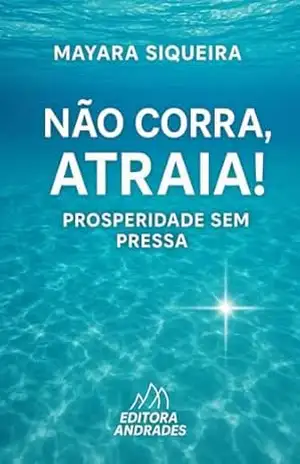 Não corra, atraia! Prosperidade sem pressa – Mayara Siqueira Não corra, atraia! Prosperidade sem pressa – Mayara Siqueira