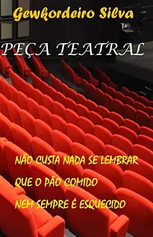 NÃO CUSTA NADA SE LEMBRAR QUE O PÃO COMIDO NEM SEMPRE É ESQUECIDO: PEÇA TEATRAL – Gewkordeiro Silva