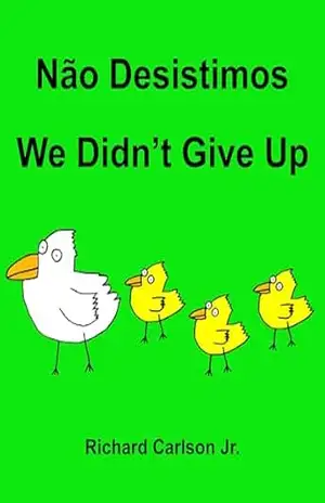 Não Desistimos We Didn’t Give Up: Livro Ilustrado para Crianças Português (Brasil)–Inglês (Edição Bilíngue) – Richard Carlson