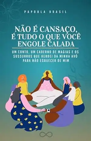 Não é cansaço, é tudo que você engole calada: um conto, um caderno de magias e os sussurros que herdei da minha avó para não esquecer de mim – Papoula Brasil Não é cansaço, é tudo que você engole calada: um conto, um caderno de magias e os sussurros que herdei da minha avó para não esquecer de mim – Papoula Brasil