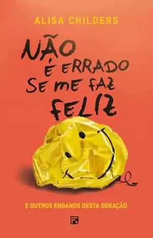 Não é errado se me faz feliz e outros enganos desta geração – Kelly M. Kapic Não é errado se me faz feliz e outros enganos desta geração – Kelly M. Kapic