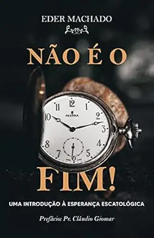 Capa do livro Não é o Fim. Uma Introdução à Esperança Escatológica - Eder Silva Machado de Jesus