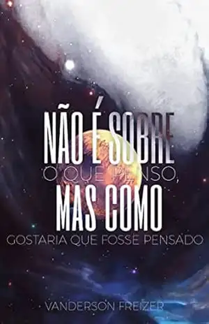 Não é sobre o que penso, mas como gostaria que fosse pensado – Vanderson Freizer Não é sobre o que penso, mas como gostaria que fosse pensado – Vanderson Freizer