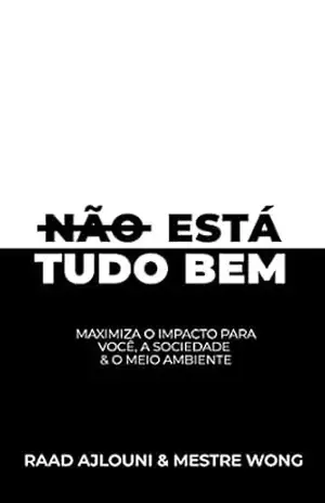 Capa do livro NÃO ESTÁ TUDO BEM: Maximiza o Impacto para Você, a Sociedade & o Meio Ambiente - Raad Ajlouni