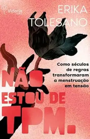 Capa do livro Não estou de TPM: Como séculos de regras transformaram a menstruação em tensão - Érika Tolesano