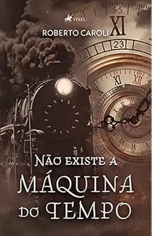Não existe a máquina do tempo – Roberto Caroli Não existe a máquina do tempo – Roberto Caroli