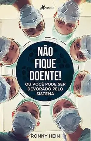 Não fique doente!: Ou você pode ser devorado pelo Sistema. – Ronny Hein