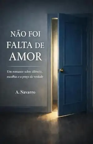 Capa do livro Não foi Falta de Amor: Um romance sobre silêncio, escolhas e o preço da verdade - A.Navarro Navarro
