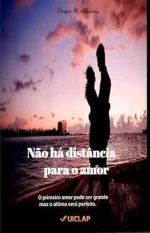 Capa do livro Não há distância para o amor.: O primeiro amor pode ser grande mas o último será perfeito. - Vingri M. Almeida