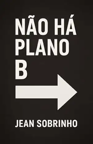 Não há Plano B: Ser um homem sem plano B não é apenas uma escolha — é um compromisso com sua vida, seus objetivos e seu legado – Jean Sobrinho Não há Plano B: Ser um homem sem plano B não é apenas uma escolha — é um compromisso com sua vida, seus objetivos e seu legado – Jean Sobrinho