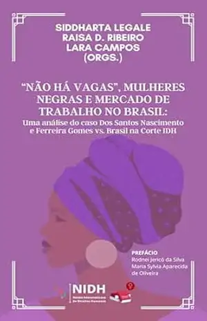 “NÃO HÁ VAGAS”, MULHERES NEGRAS E MERCADO DE TRABALHO NO BRASIL: Uma análise do caso Neusa dos Santos Nascimento e Gisele Ferreira Gomes vs. Brasil na Corte IDH – Siddharta Legale