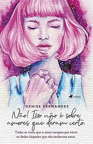 Capa do livro Não! Isso não é sobre amores que deram certo: Todas as vezes que o amor escapou por entre os dedos daqueles que não souberam amar - Denise Fernandes