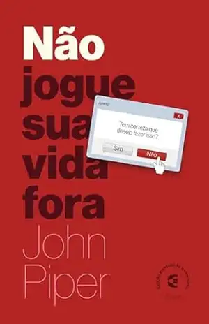 Não jogue a vida fora – John Piper