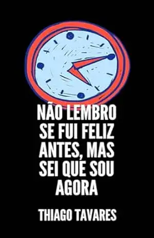 Não Lembro Se Fui Feliz Antes Mas Sei Que Sou Agora – Thiago Tavares
