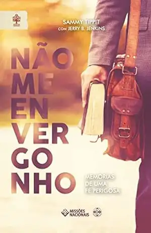 Não me Envergonho: Memórias de uma fé perigosa (Igreja Multiplicadora) – Sammy Tippit