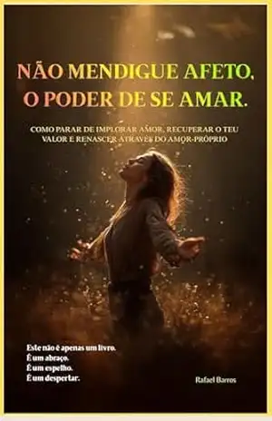 Capa do livro Não mendigue afeto, o poder de se amar: Este não é apenas um livro. É um abraço. É um espelho. É um despertar. - Rafael Barros